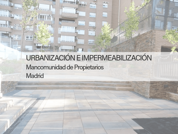 URBANIZACIÓN E IMPERMEABILIZACIÓN MANCOMUNIDAD PROPIETARIOS MADRID